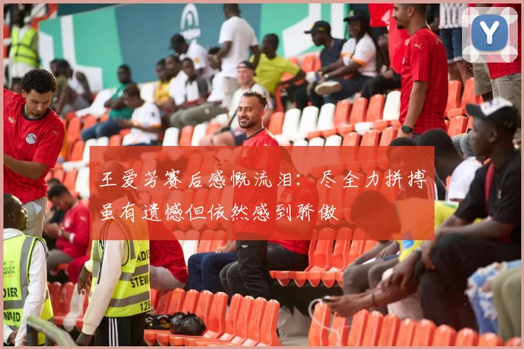 王爱芳赛后感慨流泪：尽全力拼搏虽有遗憾但依然感到骄傲